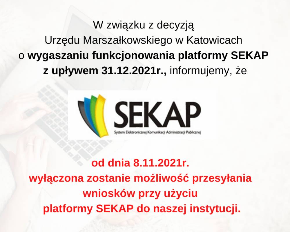Informacja o wygaszaniu funkcjonowania platformy SEKAP z upływem 31.12.2021r. Od dnia 8.11.2021r. wyłączona zostanie możliwość przesyłania wniosków przy użyciu platformy SEKAP do naszej instytucji.